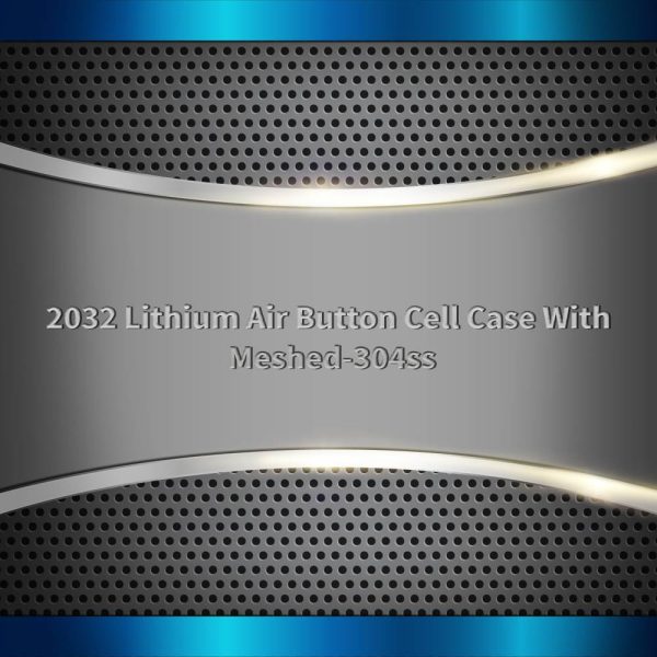 2032 Lithium Air Button Cell Case With Meshed-304ss