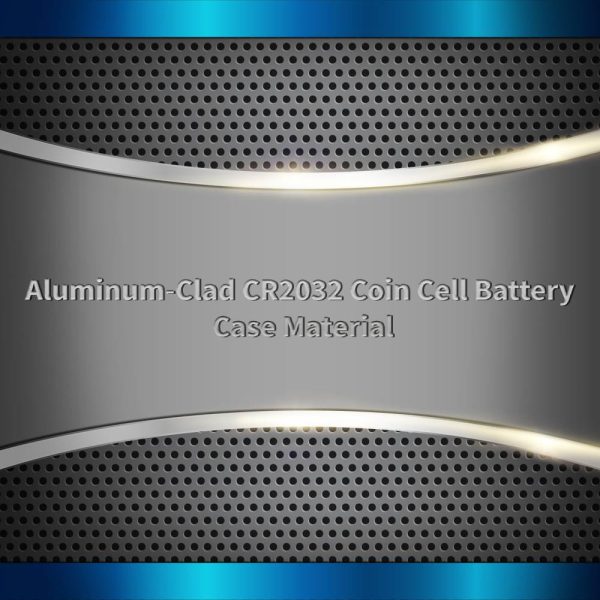 Aluminum-Clad CR2032 Coin Cell Battery Case Material