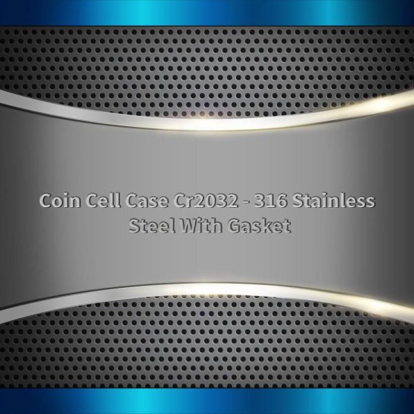 Coin Cell Case Cr2032 - 316 Stainless Steel With Gasket
