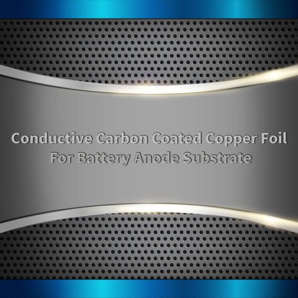 Conductive Carbon Coated Copper Foil For Battery Anode Substrate