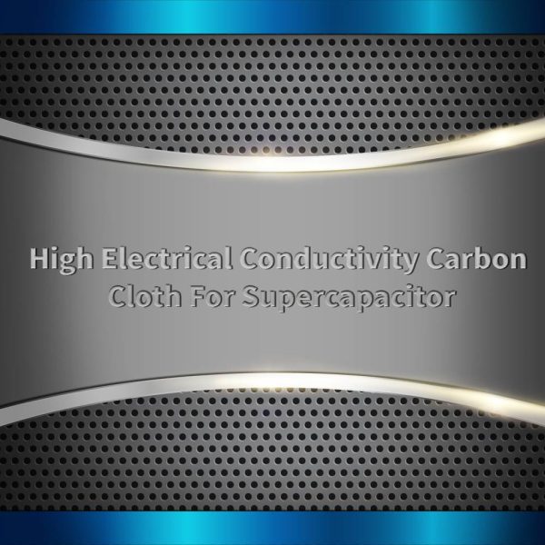 High Electrical Conductivity Carbon Cloth For Supercapacitor