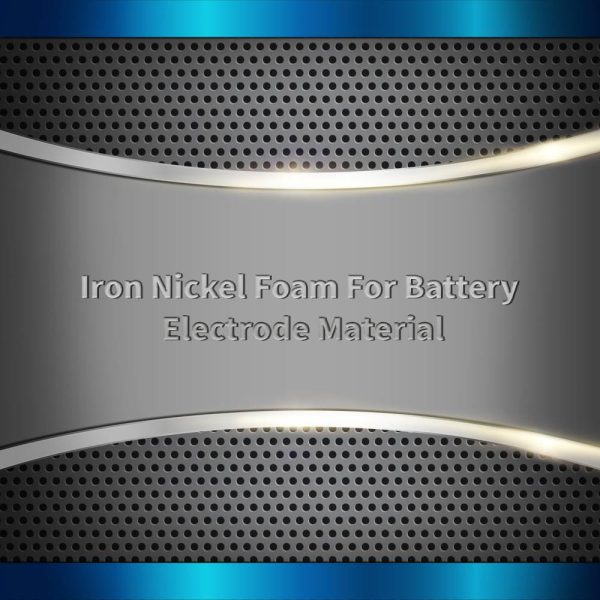 Iron Nickel Foam For Battery Electrode Material