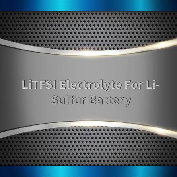 LiTFSI Electrolyte For Li-Sulfur Battery