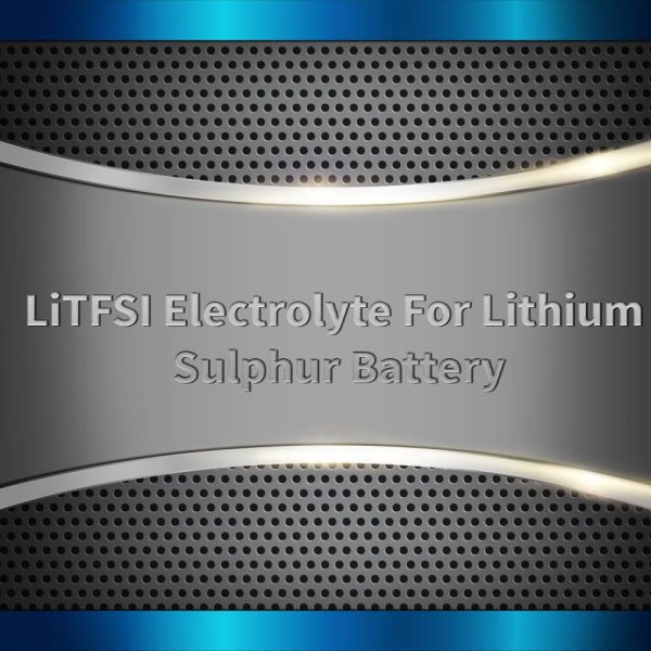 LiTFSI Electrolyte For Lithium Sulphur Battery