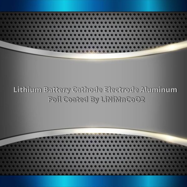 Lithium Battery Cathode Electrode Aluminum Foil Coated By LiNiMnCoO2