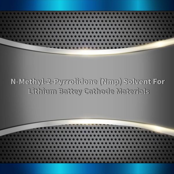 N-Methyl-2-Pyrrolidone (Nmp) Solvent For Lithium Battery Cathode Materials