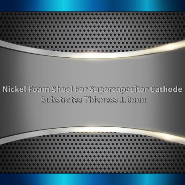 Nickel Foam Sheet For Supercapacitor Cathode Substrates
