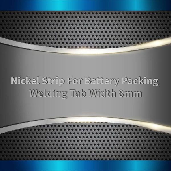 Nickel Strip For Battery Packing Welding Tab Width 8mm