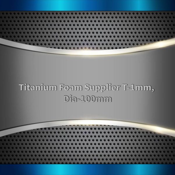 Titanium Foam Supplier T-1mm, Dia-100mm